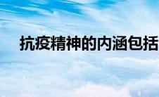 抗疫精神的内涵包括（抗疫精神的内涵）