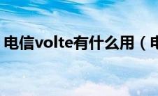 电信volte有什么用（电信volte是什么意思）