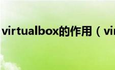 virtualbox的作用（virtualbox是什么软件）