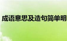 成语意思及造句简单明了（成语意思及造句）