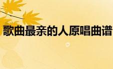 歌曲最亲的人原唱曲谱（歌曲最亲的人原唱）