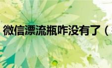 微信漂流瓶咋没有了（微信漂流瓶怎么没有）