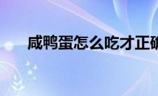 咸鸭蛋怎么吃才正确（咸鸭蛋怎么吃）