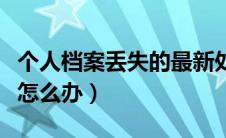 个人档案丢失的最新处理办法（个人档案丢失怎么办）