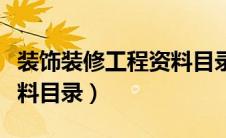 装饰装修工程资料目录最新（装饰装修工程资料目录）