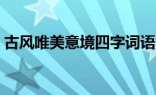 古风唯美意境四字词语（唯美意境古风成语）