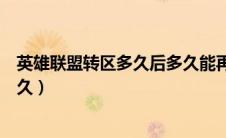 英雄联盟转区多久后多久能再次转区（英雄联盟转区维护多久）