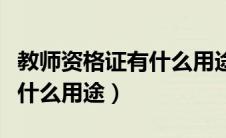 教师资格证有什么用途和作用（教师资格证有什么用途）