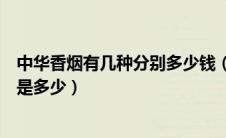 中华香烟有几种分别多少钱（中华香烟有几种每一种的价格是多少）