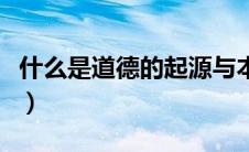 什么是道德的起源与本质（什么是道德的起源）