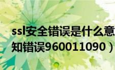 ssl安全错误是什么意思（ssl安全网关出现未知错误960011090）