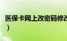 医保卡网上改密码修改（医保卡密码网上修改）