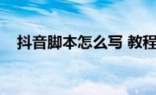 抖音脚本怎么写 教程（抖音脚本怎么写）