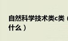 自然科学技术类c类（自然科学专技类c类考什么）