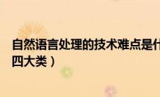 自然语言处理的技术难点是什么（自然语言处理难点目前有四大类）