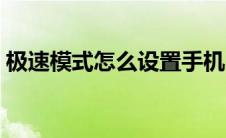极速模式怎么设置手机（极速模式怎么设置）