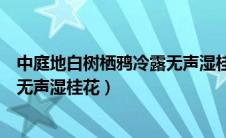 中庭地白树栖鸦冷露无声湿桂花季节（中庭地白树栖鸦冷露无声湿桂花）