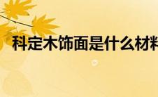 科定木饰面是什么材料（科定木饰面官网）
