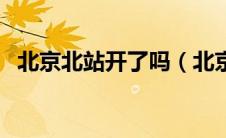 北京北站开了吗（北京北站什么时候恢复）