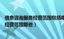 信息咨询服务经营范围包括哪些内容（商务信息咨询服务的经营范围那些）