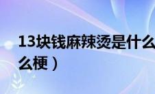 13块钱麻辣烫是什么梗（六块钱麻辣烫是什么梗）
