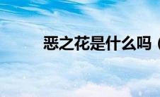 恶之花是什么吗（恶之花是什么）