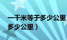 一千米等于多少公里 怎么判断（一千米等于多少公里）