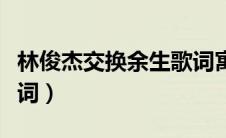 林俊杰交换余生歌词寓意（林俊杰交换余生歌词）