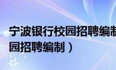 宁波银行校园招聘编制人员待遇（宁波银行校园招聘编制）