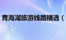 青海湖旅游线路精选（青海湖旅游最佳路线）