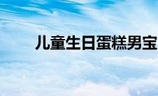儿童生日蛋糕男宝（儿童生日蛋糕）