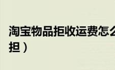 淘宝物品拒收运费怎么算（淘宝拒收运费谁承担）