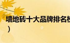 墙地砖十大品牌排名榜（墙地砖十大品牌排名）