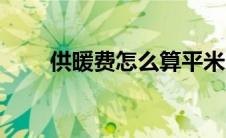 供暖费怎么算平米（供暖费怎么算）
