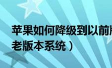苹果如何降级到以前版本（iphone怎么降回老版本系统）