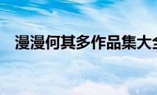 漫漫何其多作品集大全（p大作品集大全）