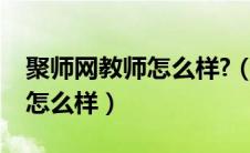 聚师网教师怎么样?（聚师网教师资格证培训怎么样）