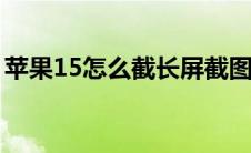 苹果15怎么截长屏截图（苹果怎么长屏截图）