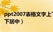 ppt2007表格文字上下居中（ppt表格文字上下居中）