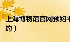 上海博物馆官网预约平台（上海博物馆官网预约）