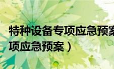 特种设备专项应急预案由谁制定（特种设备专项应急预案）