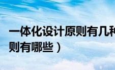 一体化设计原则有几种有哪些（一体化设计原则有哪些）