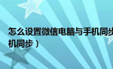 怎么设置微信电脑与手机同步登录（怎么设置微信电脑与手机同步）