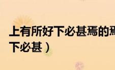 上有所好下必甚焉的焉是什么意思（上有所好下必甚）