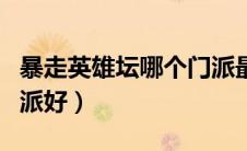 暴走英雄坛哪个门派最好（暴走英雄坛哪个门派好）