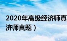 2020年高级经济师真题答案（2020年高级经济师真题）