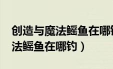 创造与魔法鳐鱼在哪钓几率很高?（创造与魔法鳐鱼在哪钓）