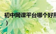 初中网课平台哪个好用（初中网课平台哪个好）