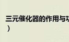 三元催化器的作用与功效（三元催化器的作用）