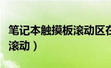 笔记本触摸板滚动区在哪（笔记本触摸板怎么滚动）